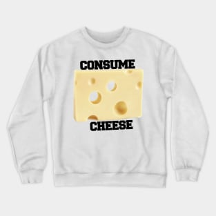 consume cheese Crewneck Sweatshirt